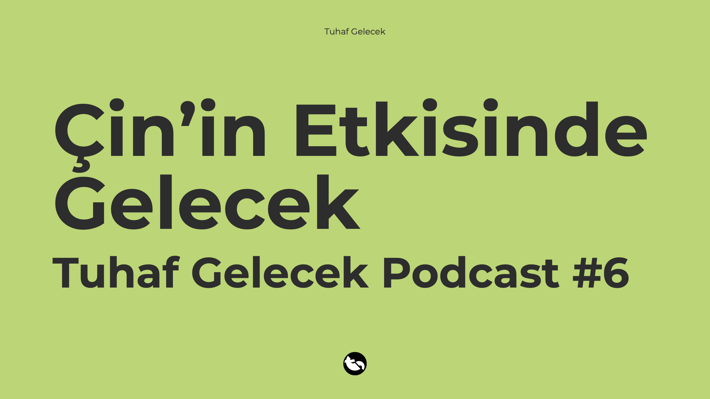 Tuhaf Gelecek Podcast #6: Çin’in Etkisinde Gelecek