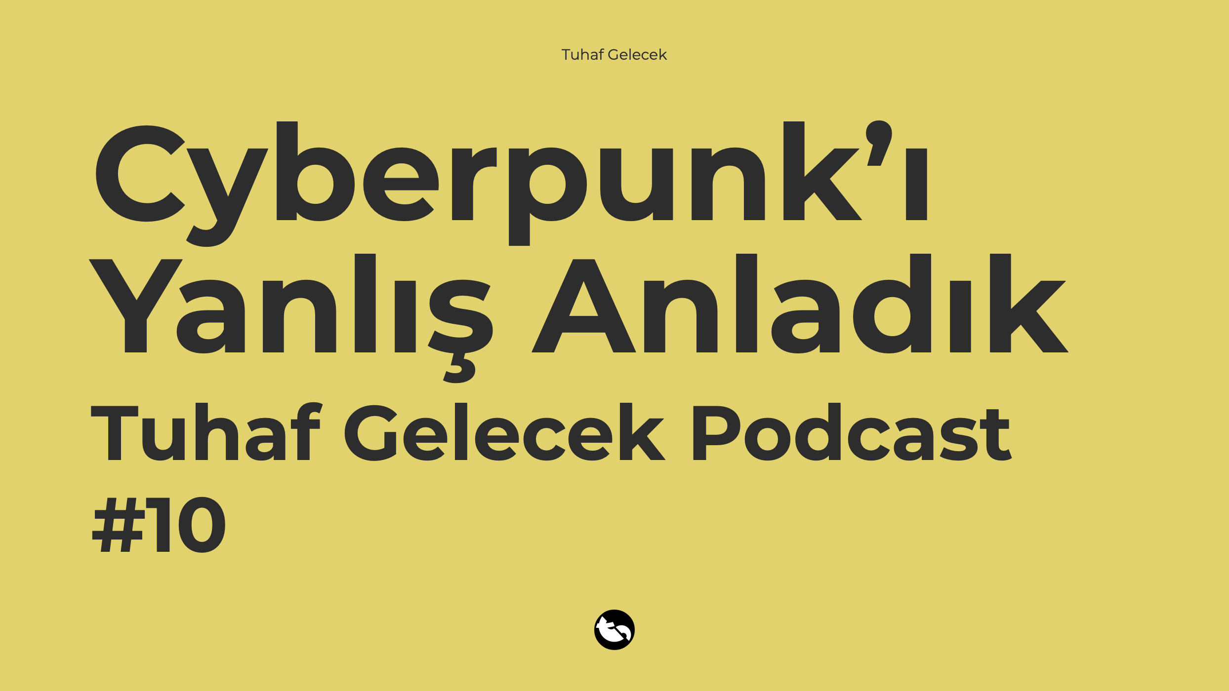 Tuhaf Gelecek Podcast #10: Cyberpunk’ı Yanlış Anladık